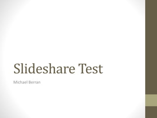 Slideshare Test
Michael Berran
 