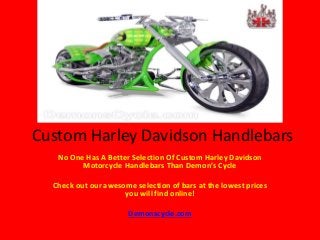 Custom Harley Davidson Handlebars
No One Has A Better Selection Of Custom Harley Davidson
Motorcycle Handlebars Than Demon’s Cycle
Check out our awesome selection of bars at the lowest prices
you will find online!
Demonscycle.com
 