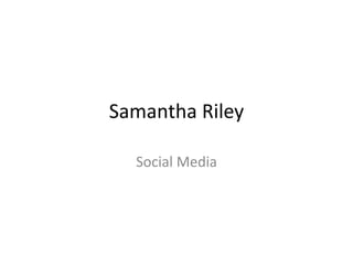 Samantha Riley
Social Media
 