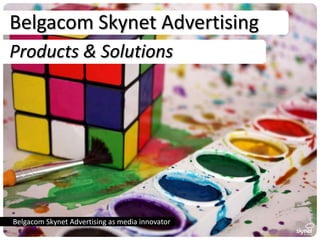 Belgacom Skynet Advertising
Products & Solutions




Belgacom Skynet Advertising as media innovator
 