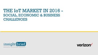 THE IoT MARKET IN 2016 -
SOCIAL, ECONOMIC & BUSINESS
CHALLENGES
 