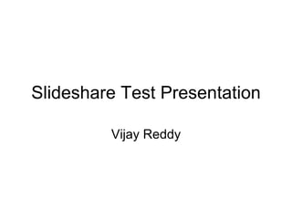 Slideshare Test Presentation Vijay Reddy 