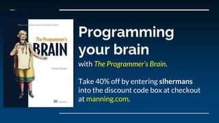 Programming
your brain
with The Programmer’s Brain.
Take 40% off by entering slhermans
into the discount code box at checkout
at manning.com.
 
