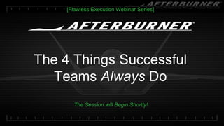 The 4 Things Successful
Teams Always Do
[Flawless Execution Webinar Series]
The Session will Begin Shortly!
 