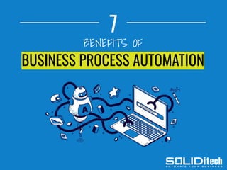 7
BENEFITS OF
BUSINESS PROCESS AUTOMATION
 