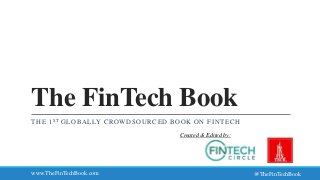 The FinTech Book
THE 1ST GLOBALLY CROWDSOURCED BOOK ON FINTECH
www.TheFinTechBook.com @TheFinTechBook
Created & Edited by:
 