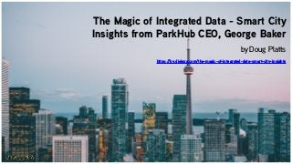 The Magic of Integrated Data - Smart City
Insights from ParkHub CEO, George Baker
by Doug Platts
https://by.dialexa.com/the-magic-of-integrated-data-smart-city-insights
 