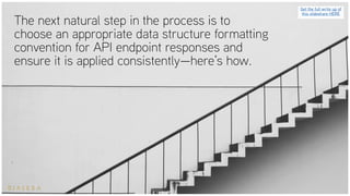 The next natural step in the process is to
choose an appropriate data structure formatting
convention for API endpoint res...