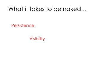What it takes to be naked… Persistence Visibility 