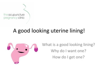A good looking uterine lining!
What is a good looking lining?
Why do I want one?
How do I get one?
 