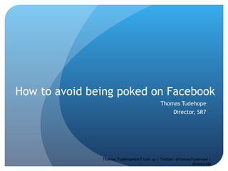 How to avoid being poked on Facebook Thomas Tudehope Director, SR7 Thomas.Tudehope@sr7.com.au | Twitter: @TommyTudehope | #media140 