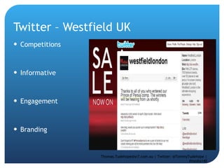 Twitter – Westfield UK  Competitions Informative  Engagement  Branding Thomas.Tudehope@sr7.com.au | Twitter: @TommyTudehope | #media140 
