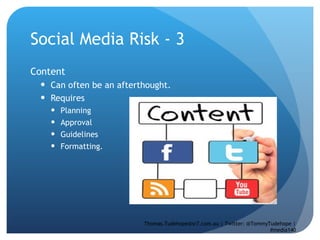 Social Media Risk - 3 Content  Can often be an afterthought.  Requires  Planning Approval  Guidelines  Formatting.  Thomas.Tudehope@sr7.com.au | Twitter: @TommyTudehope | #media140 