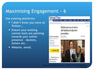 Maximising Engagement - 6 Use existing platforms: I didn’t know you were on Twitter… Ensure your existing comms tools are pointing towards your online presence – dockets, letters etc.  Website, email.  Thomas.Tudehope@sr7.com.au | Twitter: @TommyTudehope | #media140 