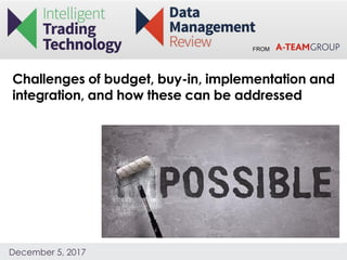 FROM
December 5, 2017
Challenges of budget, buy-in, implementation and
integration, and how these can be addressed
 