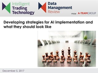 FROM
December 5, 2017
Developing strategies for AI implementation and
what they should look like
 