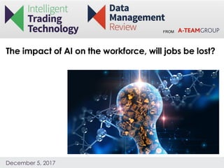 FROM
December 5, 2017
The impact of AI on the workforce, will jobs be lost?
 