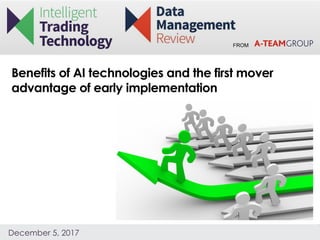 FROM
December 5, 2017
Benefits of AI technologies and the first mover
advantage of early implementation
 
