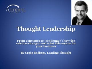 Thought Leadership
From consumer to ‘contsumer’: how the
sale has changed and what this means for
your business
By Craig Badings, Leading Thought
 