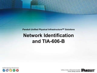 Panduit Unified Physical InfrastructureSM Solutions
Network Identification
and TIA-606-B
 