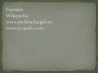 Fuentes:Wikipediawww.pichincha.gov.ecwww.in-quito.com