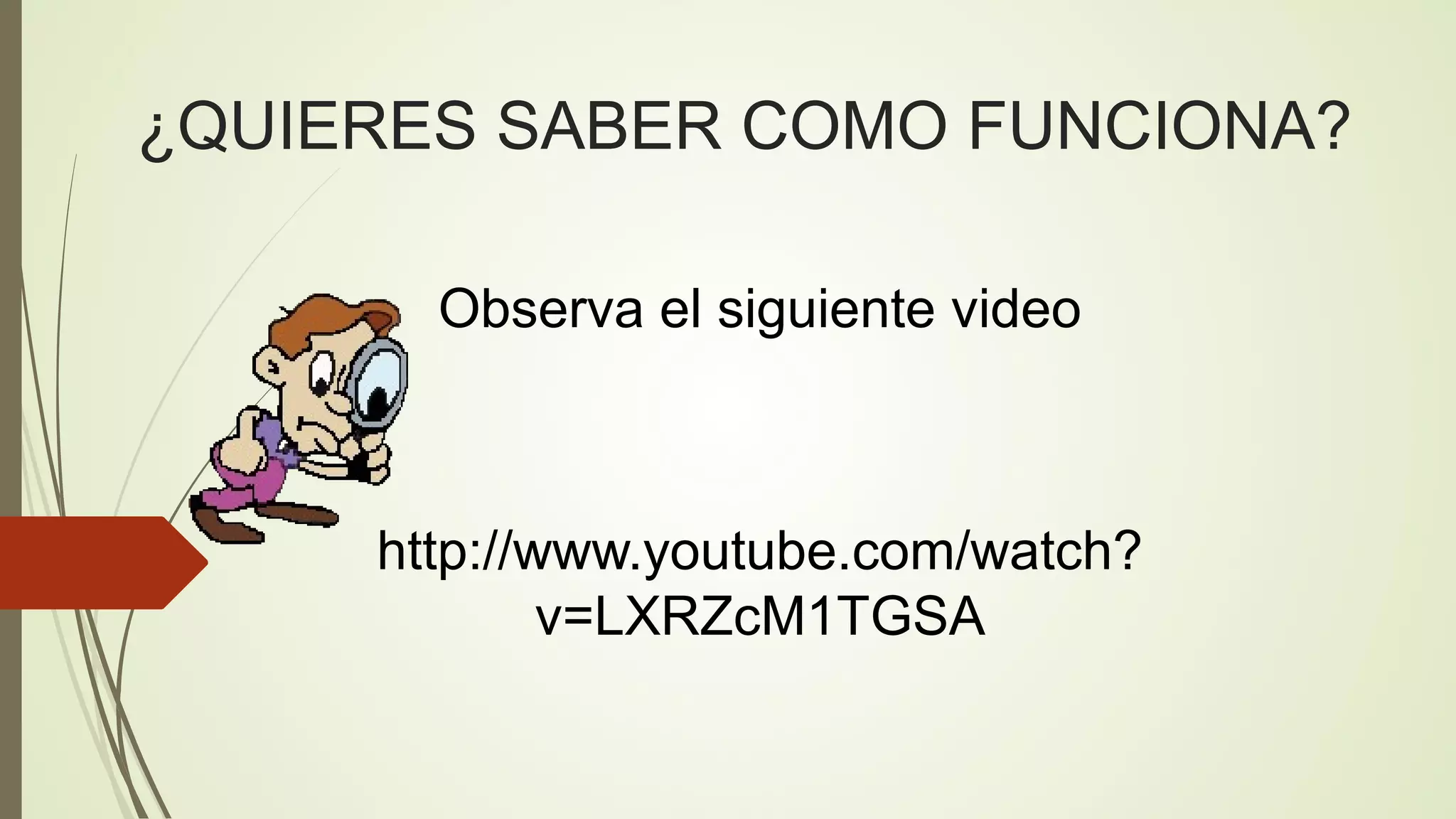 ¿QUIERES SABER COMO FUNCIONA?
Observa el siguiente video

http://www.youtube.com/watch?
v=LXRZcM1TGSA

 