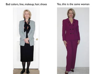 Bad colors, line, makeup, hair, shoes   Yes, this is the same woman
 