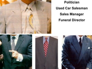 Politician
Used Car Salesman
  Sales Manager
 Funeral Director
 