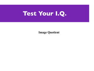 Test Your I.Q.

     Image Quotient
 