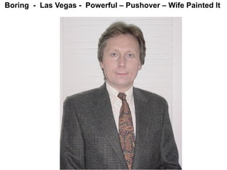 Boring - Las Vegas - Powerful – Pushover – Wife Painted It
 