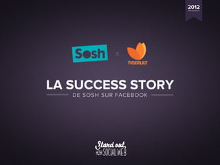 2012
                          Rétrospective




              X




LA SUCCESS STORY
   DE SOSH SUR FACEBOOK
 