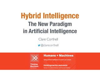 Hybrid Intelligence
The New Paradigm
in Artiﬁcial Intelligence
@clarecorthell
Clare Corthell
thinkingmachin.es/events
 