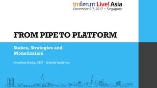 FROM PIPETO PLATFORM
Stakes, Strategies and
Monetization
Preetham Nadig, CEO – Qubida Analytics
 