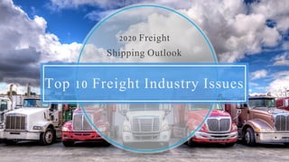 Top 10 Freight Industry Issues
2020 Freight
Shipping Outlook
 