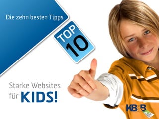 Die zehn besten Tipps


                     O P
                    T
                        10
 Starke Websites
 für KIDS!
 