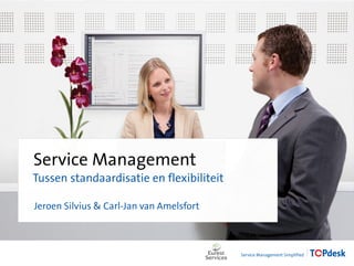 Service Management
Tussen standaardisatie en flexibiliteit
Jeroen Silvius & Carl-Jan van Amelsfort

 