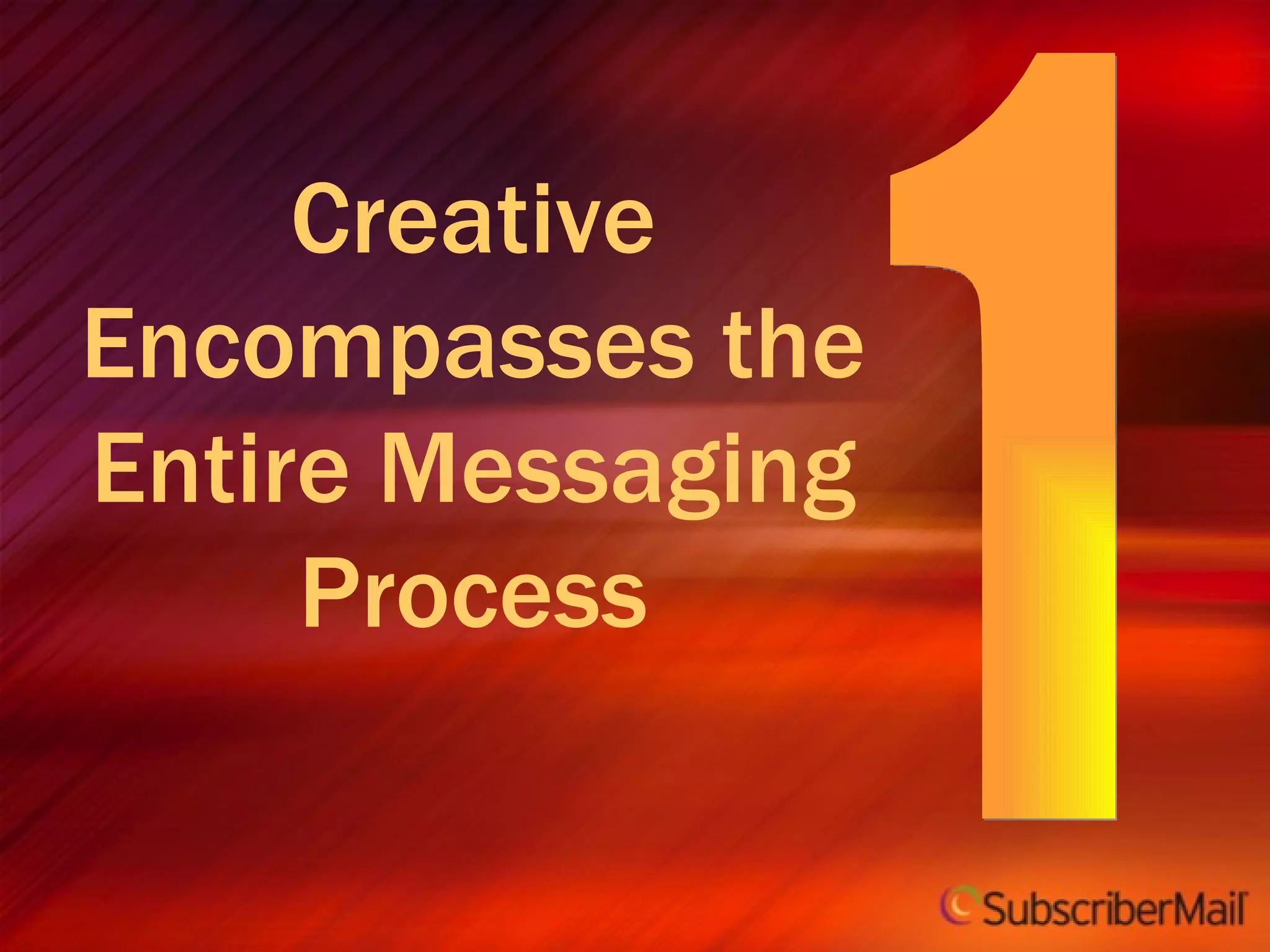 Creative Encompasses the Entire Messaging Process 1 