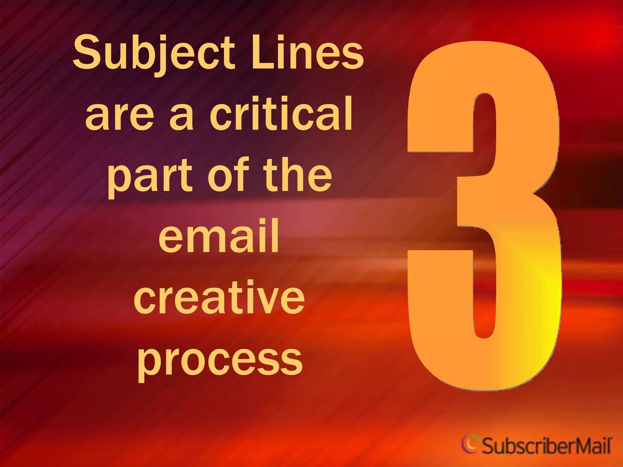 Subject Lines are a critical part of the email creative process 3 