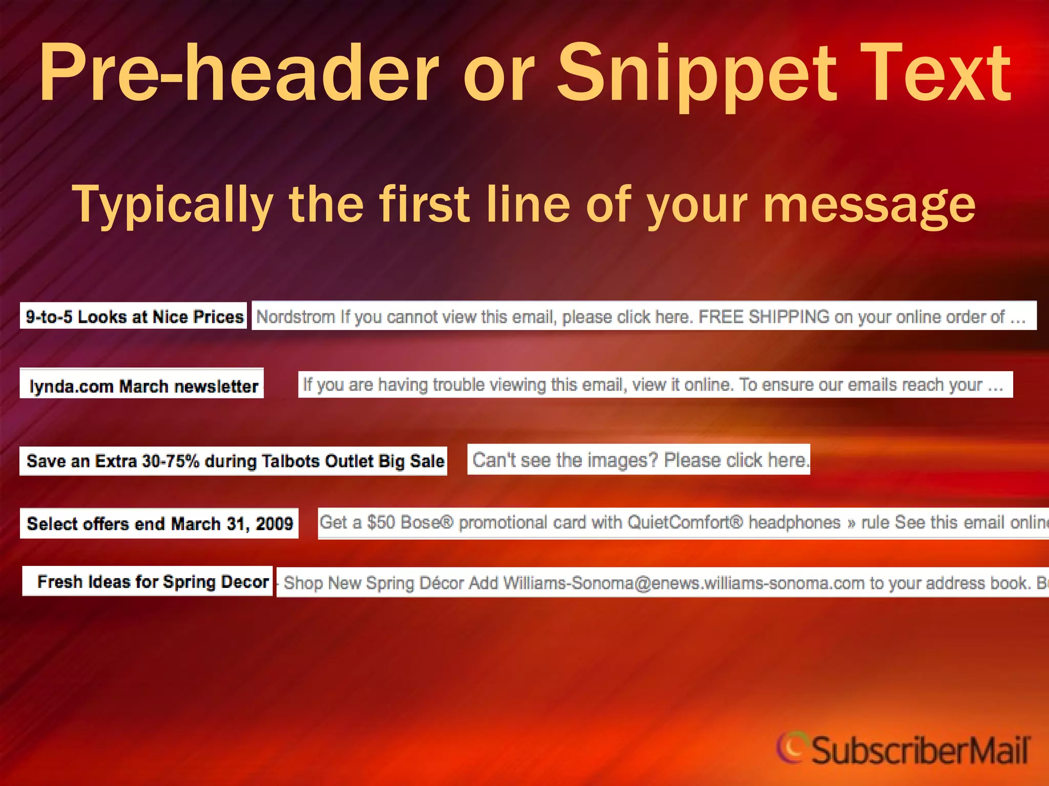 Pre-header or Snippet Text Typically the first line of your message 
