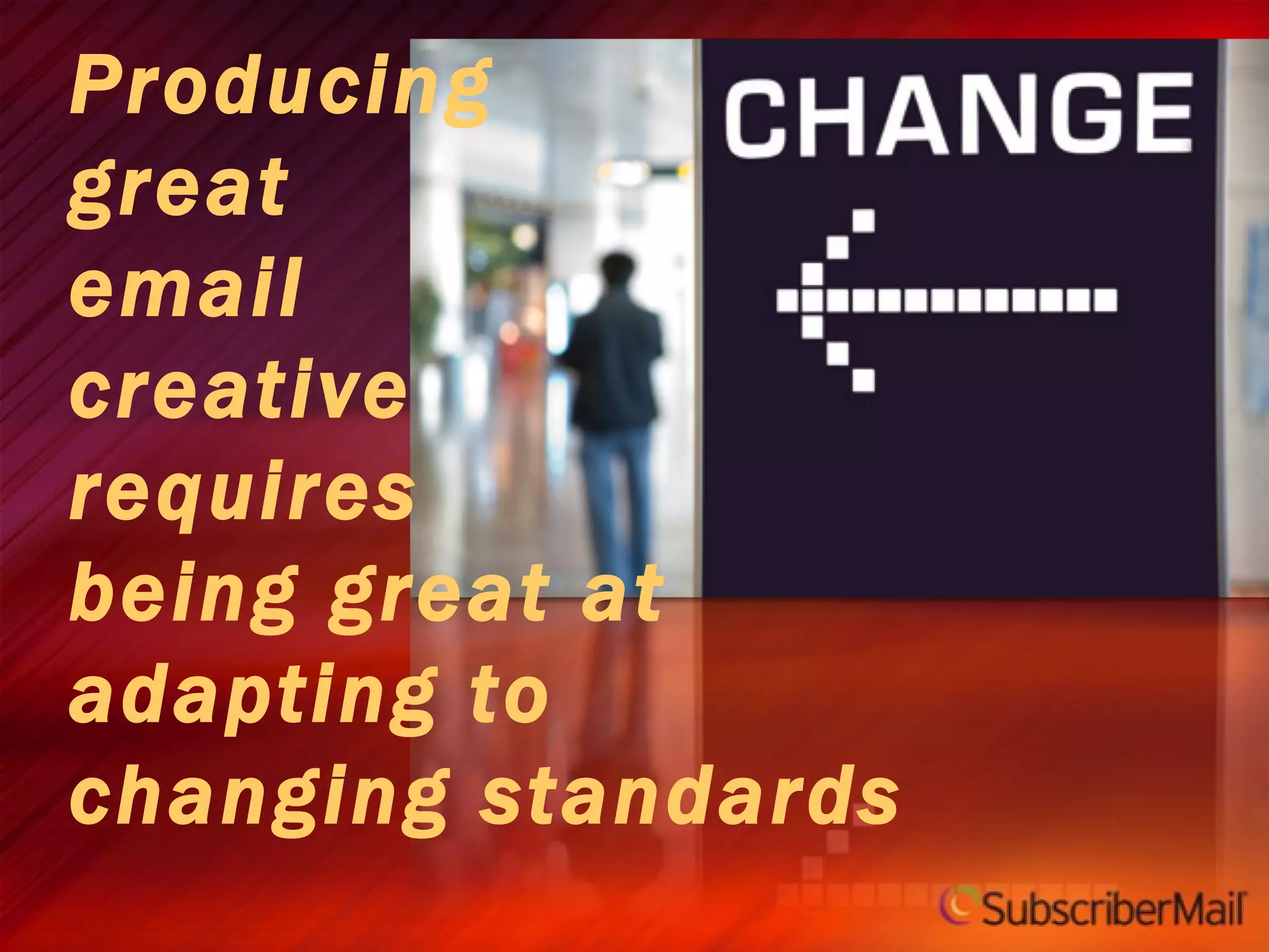 Producing  great  email  creative requires being great at adapting to  changing standards 