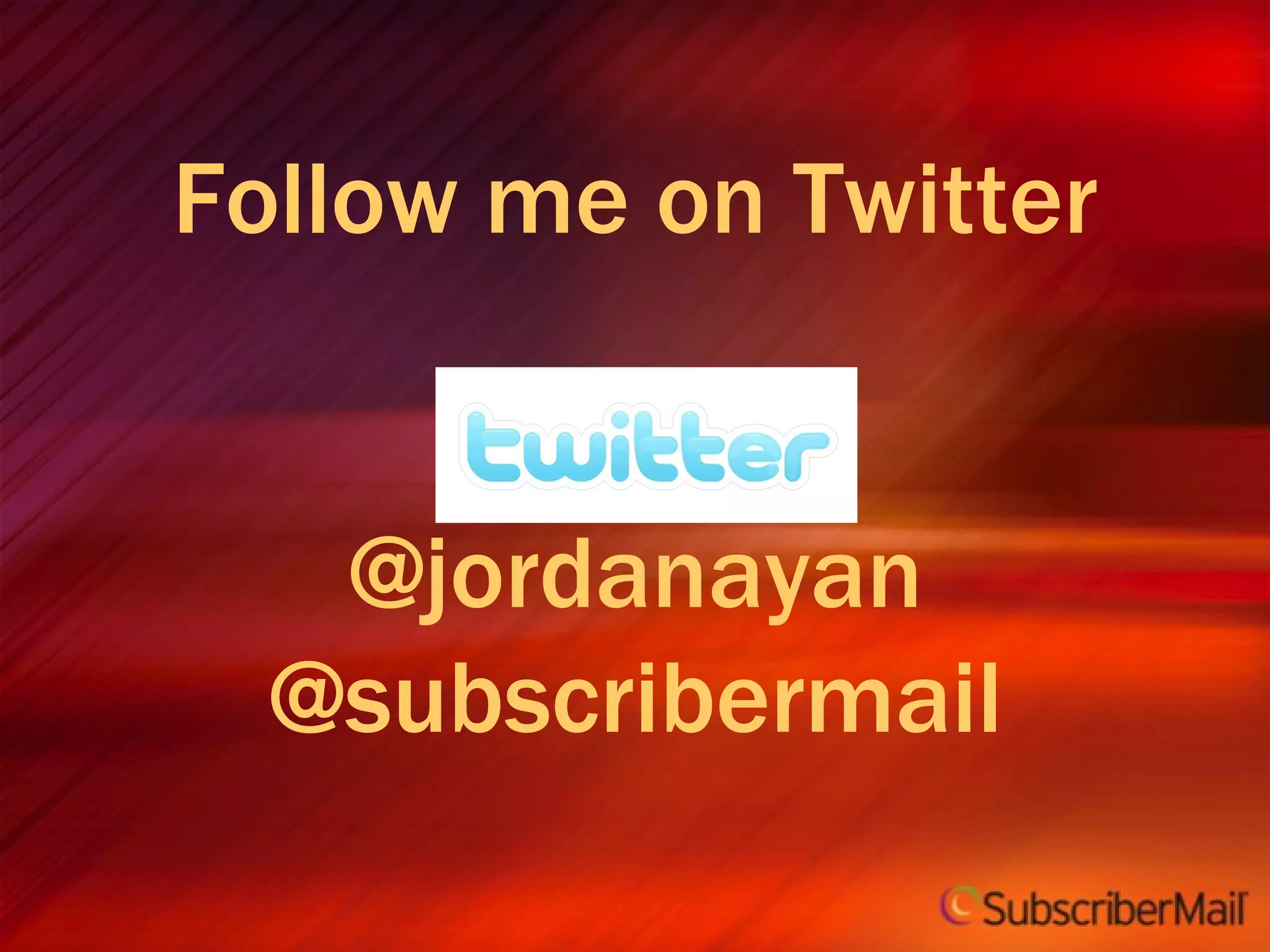 Follow me on Twitter @jordanayan @subscribermail 