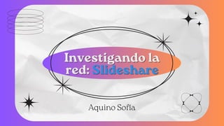 Investigando la
Investigando la
red:
red: Slideshare
Slideshare
Aquino Sofía
 