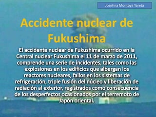 Accidente nuclear de
Fukushima
Josefina Montoya Yareta
 
