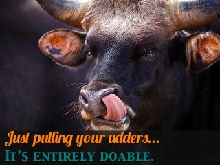 Just pulling your udders...
It’s entirely doable.

 