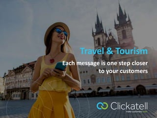 Each message is one step closer
to your customers
Travel & Tourism
 