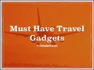 Must Have Travel
Gadgets
Via TheGadgetFlow.com
 