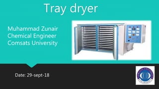 Tray dryer
Muhammad Zunair
Chemical Engineer
Comsats University
Date: 29-sept-18
 