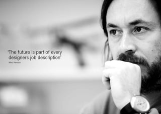 ‘ he future is part of every
T
designers job description’
	 Marc Newson

 
