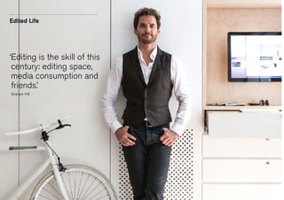 Edited Life

‘ diting is the skill of this
E
century: editing space,
media consumption and
friends.’
	 Graham Hill

 