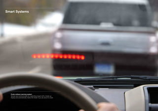 Smart Systems

Fords collision warning system
Senses and communicates an impending impact with a heads up
display and automatically makes the break if you are about to crash

 